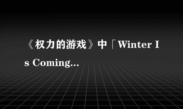 《权力的游戏》中「Winter Is Coming」有什么含义？