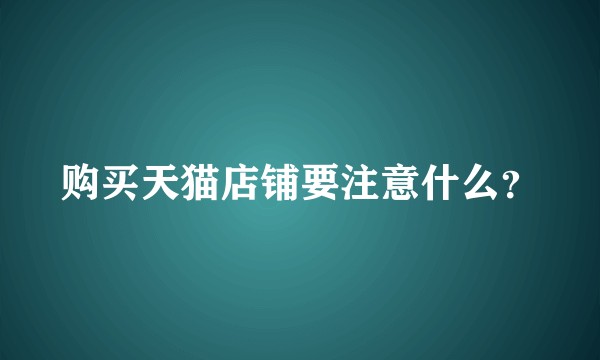 购买天猫店铺要注意什么？