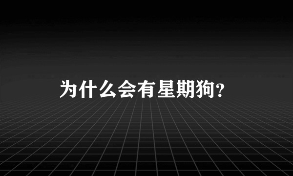 为什么会有星期狗？