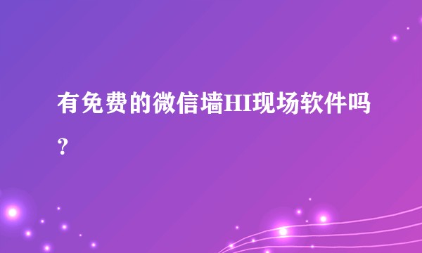 有免费的微信墙HI现场软件吗？