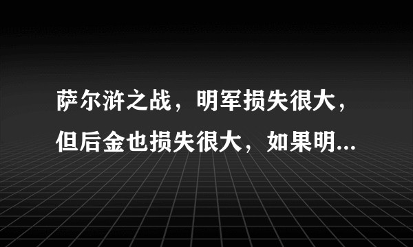 萨尔浒之战，明军损失很大，但后金也损失很大，如果明军再坚持拼一下，是否可全歼后金？