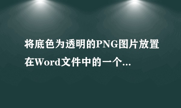 将底色为透明的PNG图片放置在Word文件中的一个色块上，打印后有底色，问题出在了哪里？