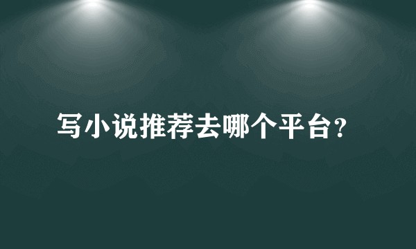 写小说推荐去哪个平台？