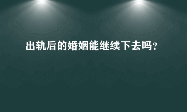 出轨后的婚姻能继续下去吗？