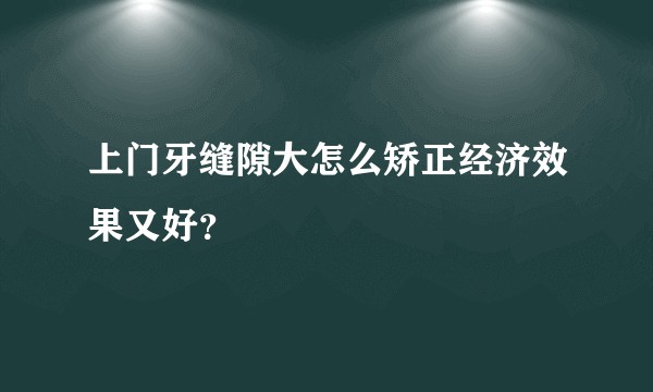 上门牙缝隙大怎么矫正经济效果又好？