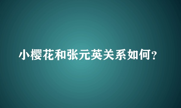 小樱花和张元英关系如何？