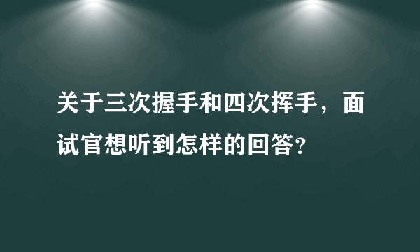 关于三次握手和四次挥手，面试官想听到怎样的回答？