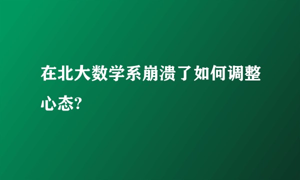 在北大数学系崩溃了如何调整心态?