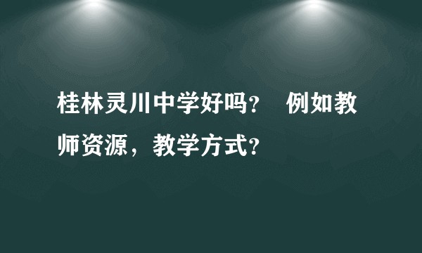 桂林灵川中学好吗? 例如教师资源,教学方式?