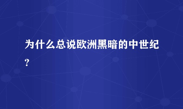 为什么总说欧洲黑暗的中世纪?