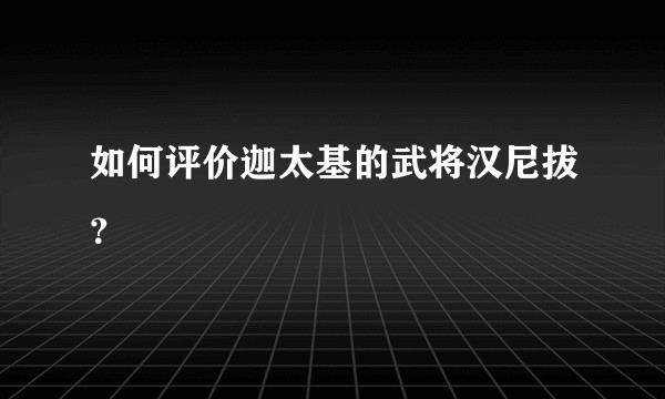 如何评价迦太基的武将汉尼拔？