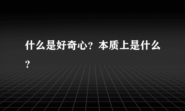 什么是好奇心？本质上是什么？