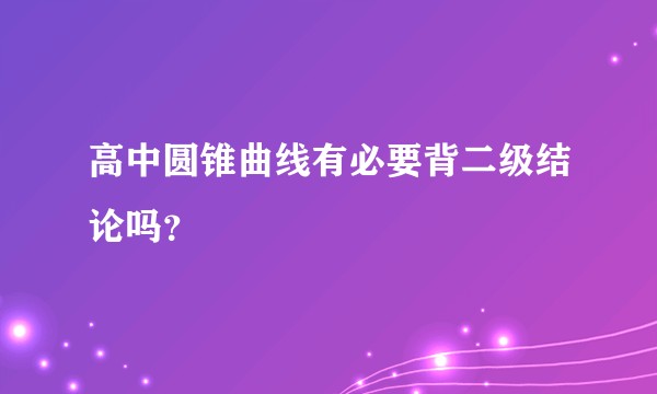 高中圆锥曲线有必要背二级结论吗？