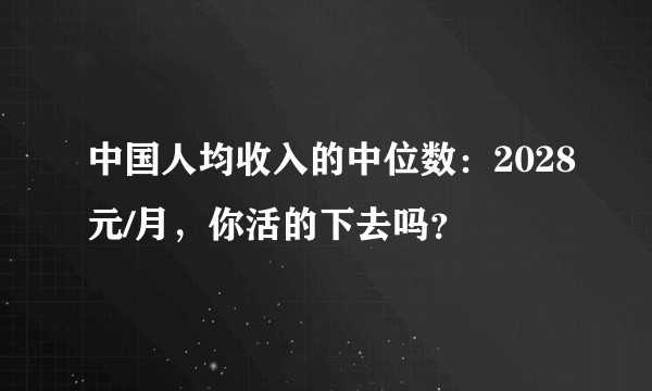 中国人均收入的中位数：2028元/月，你活的下去吗？