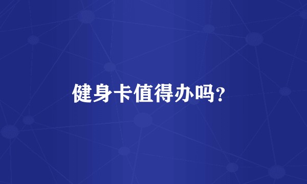 健身卡值得办吗？