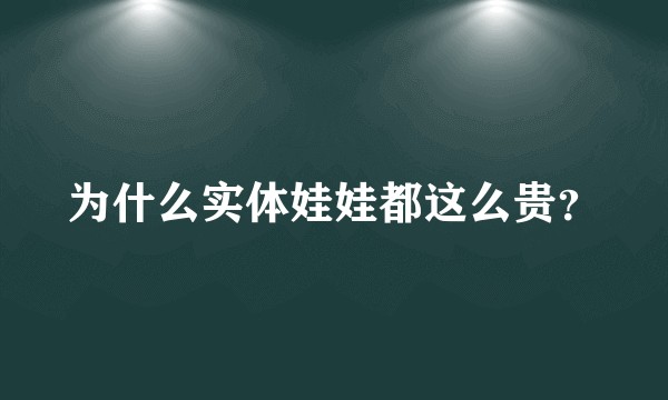 为什么实体娃娃都这么贵？