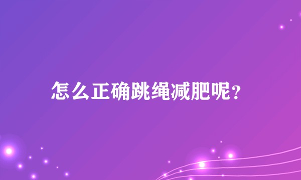怎么正确跳绳减肥呢？