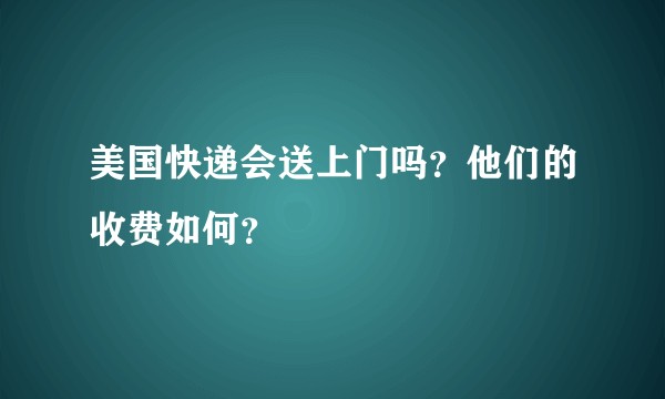 美国快递会送上门吗？他们的收费如何？