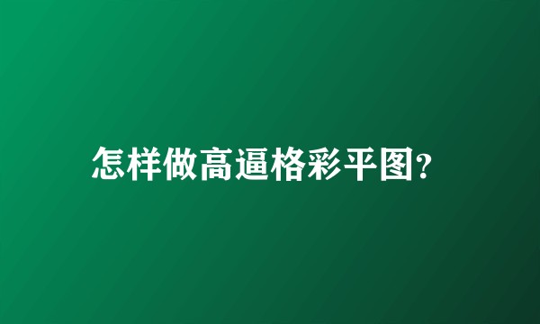 怎样做高逼格彩平图？