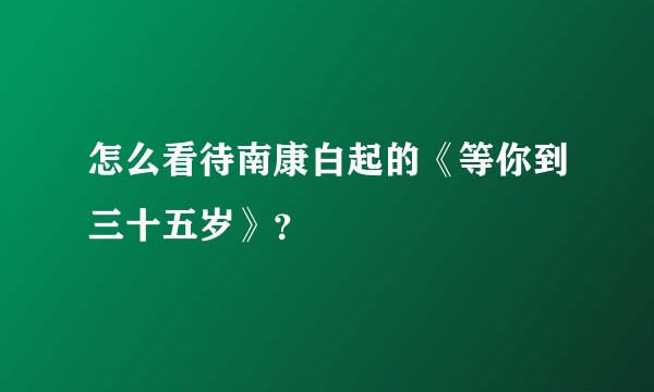 怎么看待南康白起的《等你到三十五岁》？