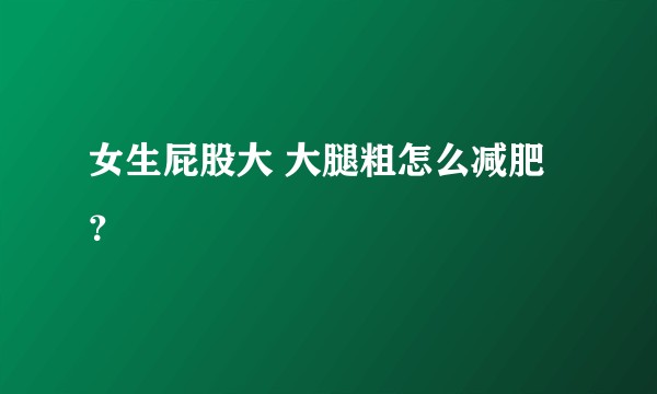 女生屁股大 大腿粗怎么减肥？