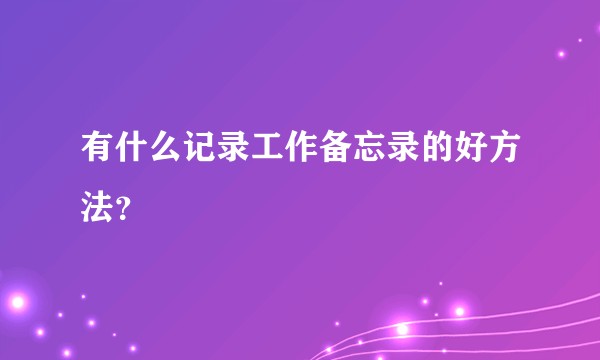 有什么记录工作备忘录的好方法？
