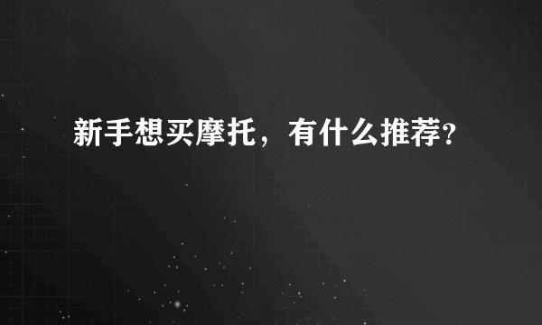 新手想买摩托，有什么推荐？