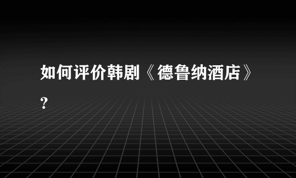 如何评价韩剧《德鲁纳酒店》？