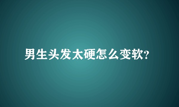 男生头发太硬怎么变软？