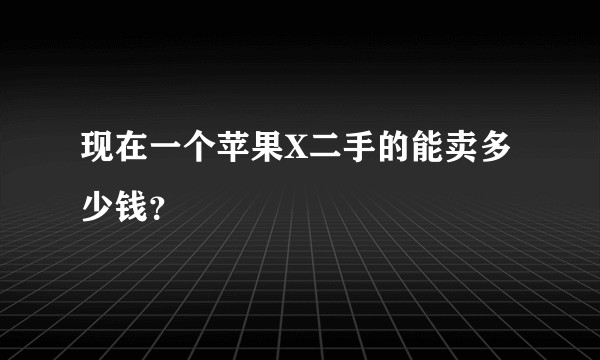 现在一个苹果X二手的能卖多少钱？