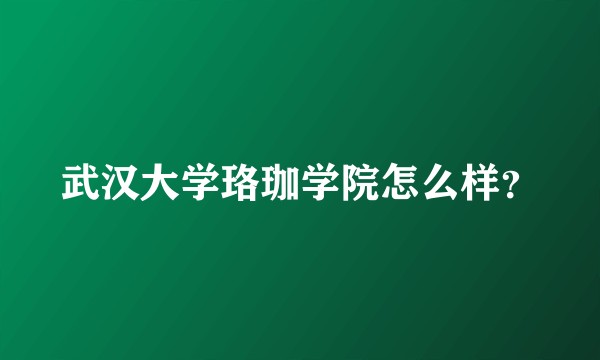 武汉大学珞珈学院怎么样？
