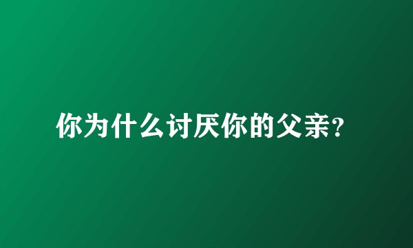 你为什么讨厌你的父亲？