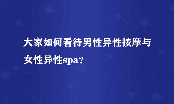 大家如何看待男性异性按摩与女性异性spa？