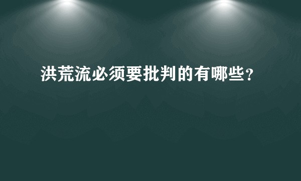 洪荒流必须要批判的有哪些？
