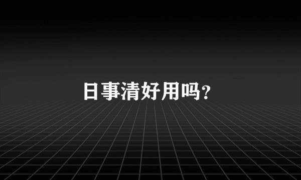 日事清好用吗？
