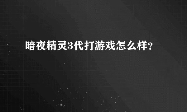 暗夜精灵3代打游戏怎么样？
