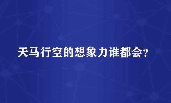 天马行空的想象力谁都会？