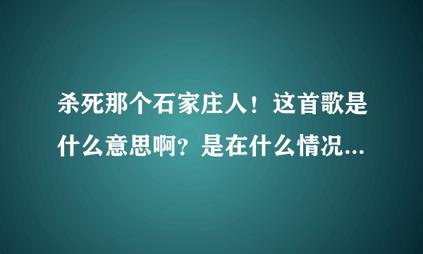 杀死那个石家庄人！这首歌是什么意思啊？是在什么情况和背景下写出来的?