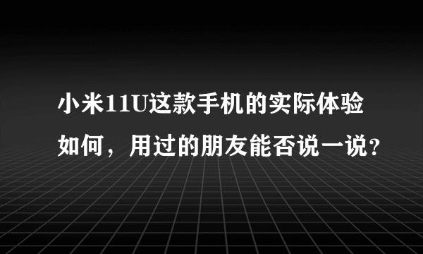 小米11U这款手机的实际体验如何,用过的朋友能否说一说?
