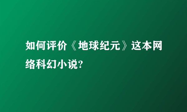 如何评价《地球纪元》这本网络科幻小说?