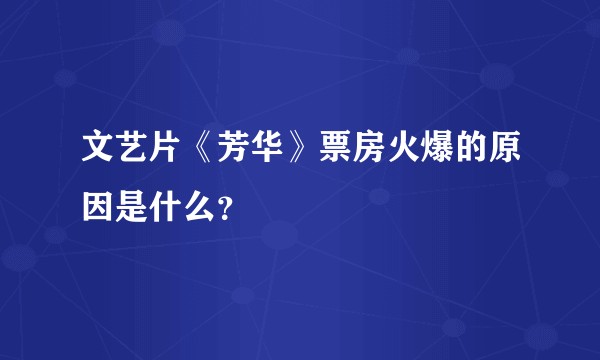 文艺片《芳华》票房火爆的原因是什么？