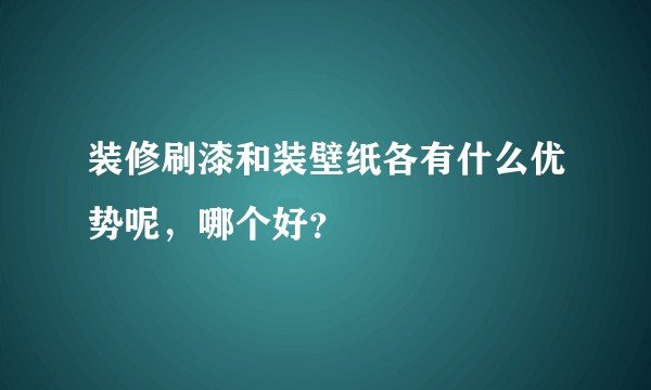 装修刷漆和装壁纸各有什么优势呢,哪个好?
