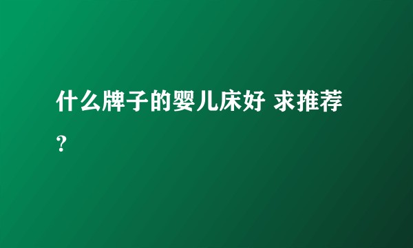 什么牌子的婴儿床好 求推荐？