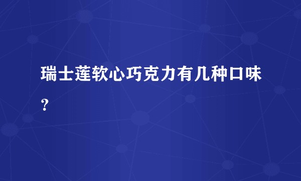 瑞士莲软心巧克力有几种口味？
