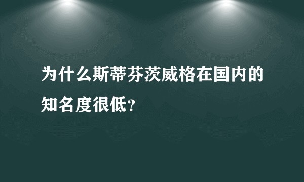 为什么斯蒂芬茨威格在国内的知名度很低？