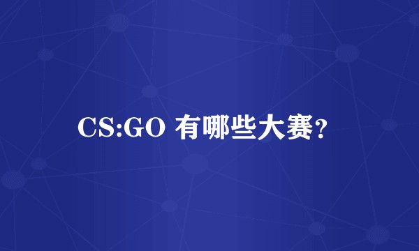 CS:GO 有哪些大赛？