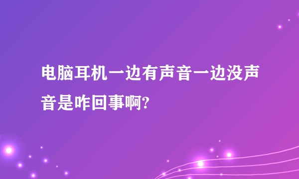 电脑耳机一边有声音一边没声音是咋回事啊?