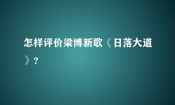 怎样评价梁博新歌《日落大道》？