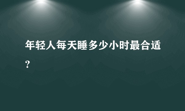 年轻人每天睡多少小时最合适？