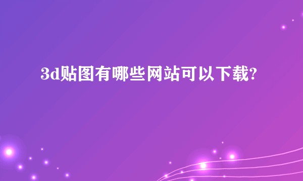 3d贴图有哪些网站可以下载?